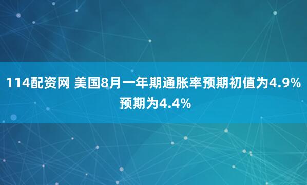 114配资网 美国8月一年期通胀率预期初值为4.9% 预期为4.4%