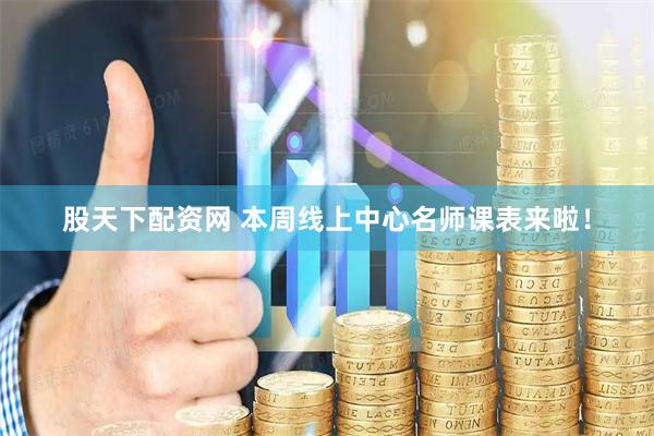 股天下配资网 本周线上中心名师课表来啦！